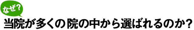 なぜ？当院が多くの院から選ばれるのか？