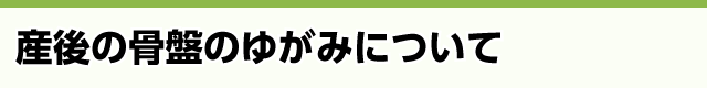 産後の骨盤のゆがみについて